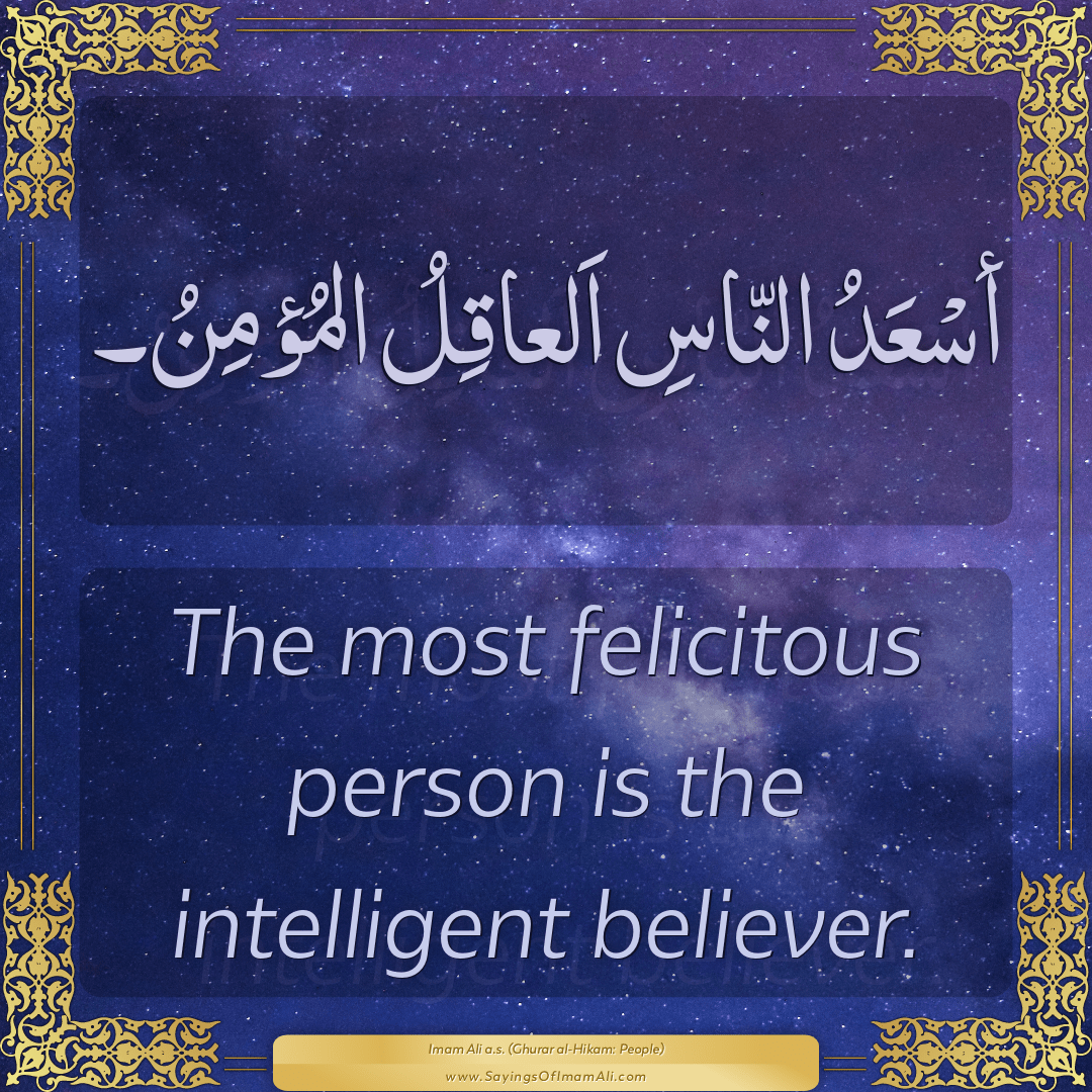 The most felicitous person is the intelligent believer.